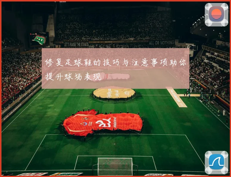 修复足球鞋的技巧与注意事项助你提升球场表现